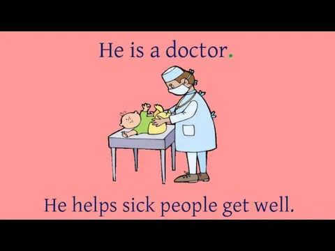 He is a doctor. He helps sick people get well.