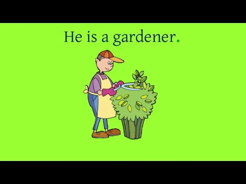 He is a gardener.