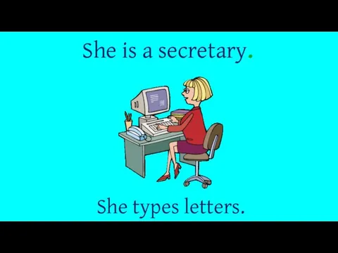 She is a secretary. She types letters.
