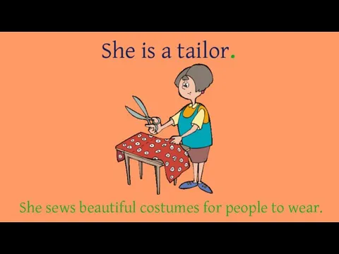 She is a tailor. She sews beautiful costumes for people to wear.