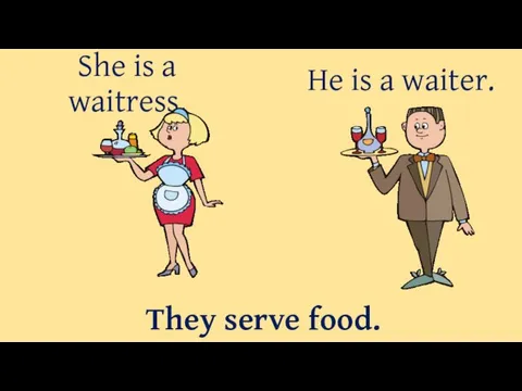She is a waitress. They serve food. He is a waiter.
