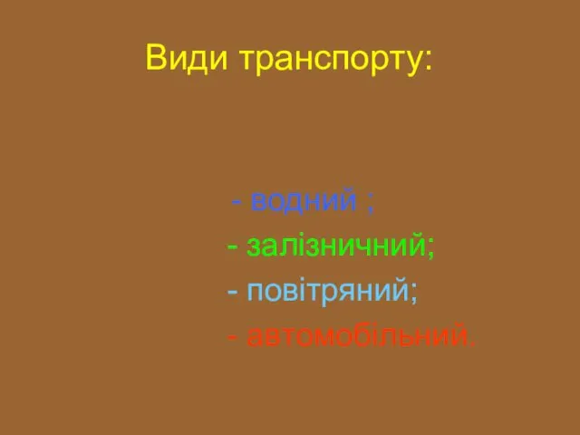 Види транспорту: - водний ; - залізничний; - повітряний; - автомобільний.