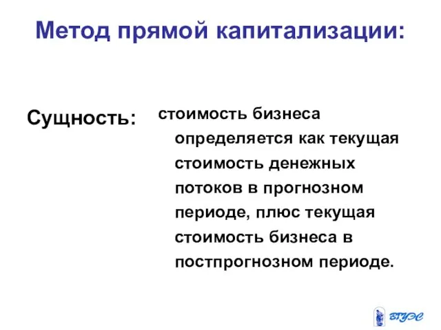 Метод прямой капитализации: Сущность: стоимость бизнеса определяется как текущая стоимость