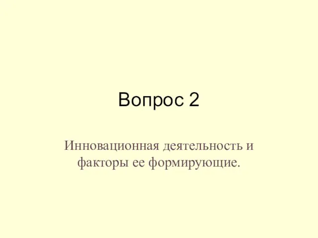 Вопрос 2 Инновационная деятельность и факторы ее формирующие.