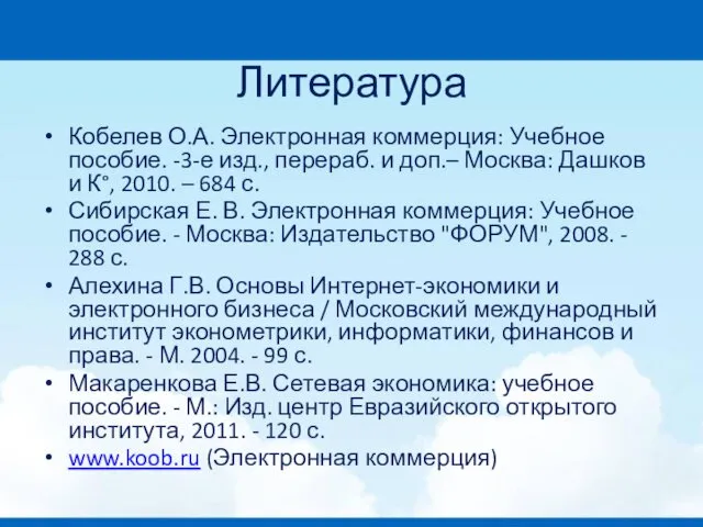 Литература Кобелев О.А. Электронная коммерция: Учебное пособие. -3-е изд., перераб.