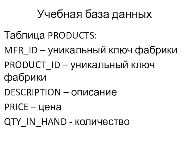 Учебная база данных Таблица PRODUCTS: MFR_ID – уникальный ключ фабрики