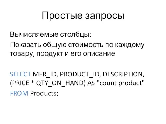 Простые запросы Вычисляемые столбцы: Показать общую стоимость по каждому товару,