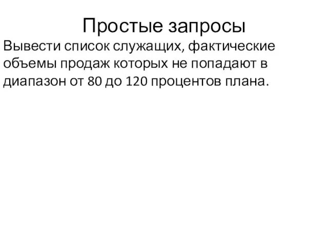 Простые запросы Вывести список служащих, фактические объемы продаж которых не