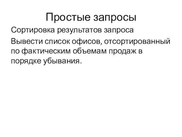 Простые запросы Сортировка результатов запроса Вывести список офисов, отсортированный по фактическим объемам продаж в порядке убывания.