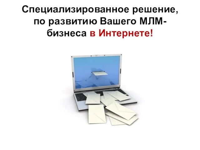 Специализированное решение, по развитию Вашего МЛМ-бизнеса в Интернете!