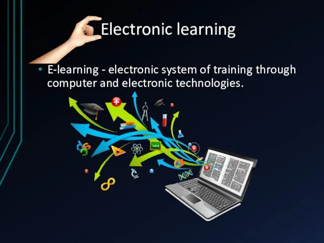 Electronic learning E-learning - electronic system of training through computer and electronic technologies.