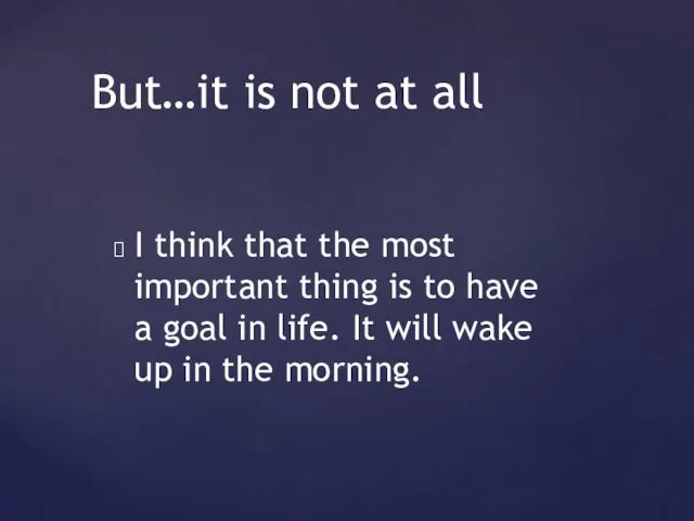 I think that the most important thing is to have a goal in
