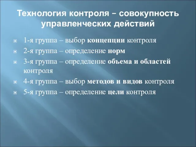 Технология контроля – совокупность управленческих действий 1-я группа – выбор концепции контроля 2-я