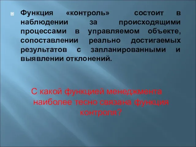 Функция «контроль» состоит в наблюдении за происходящими процессами в управляемом объекте, сопоставлении реально