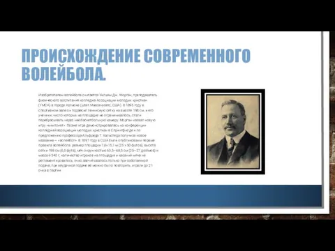 ПРОИСХОЖДЕНИЕ СОВРЕМЕННОГО ВОЛЕЙБОЛА. Изобретателем волейбола считается Уильям Дж. Морган, преподаватель