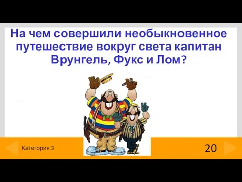 На чем совершили необыкновенное путешествие вокруг света капитан Врунгель, Фукс и Лом? 20 Категория 3