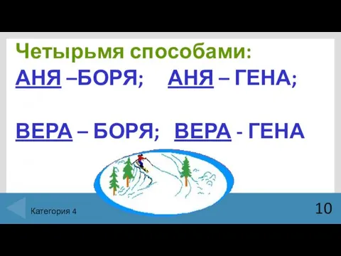 Четырьмя способами: АНЯ –БОРЯ; АНЯ – ГЕНА; ВЕРА – БОРЯ; ВЕРА - ГЕНА 10 Категория 4