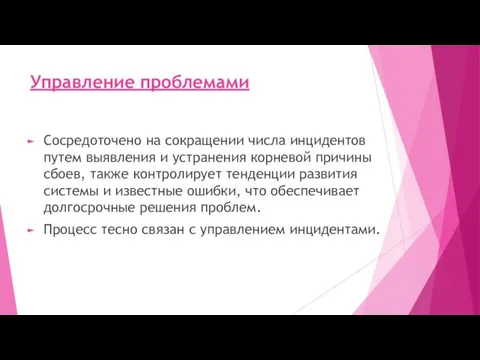 Управление проблемами Сосредоточено на сокращении числа инцидентов путем выявления и