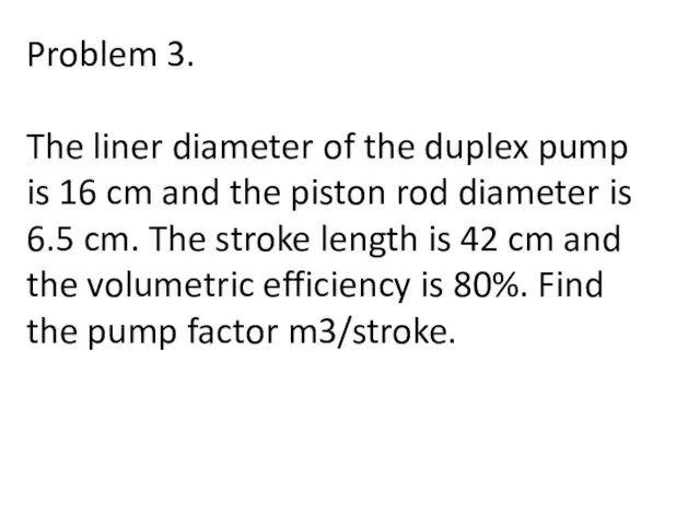 Problem 3. The liner diameter of the duplex pump is