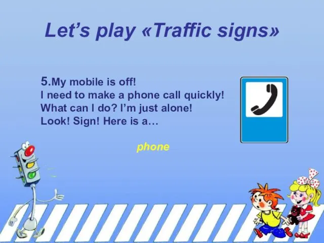 Let’s play «Traffic signs» 5.My mobile is off! I need