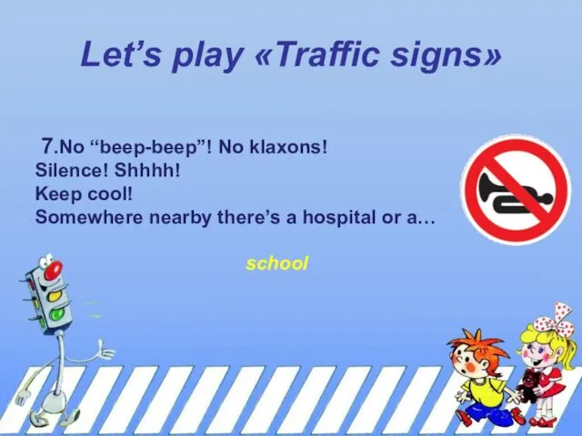Let’s play «Traffic signs» 7.No “beep-beep”! No klaxons! Silence! Shhhh!