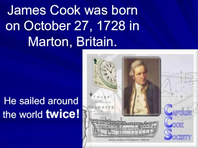 James Cook was born on October 27, 1728 in Marton,