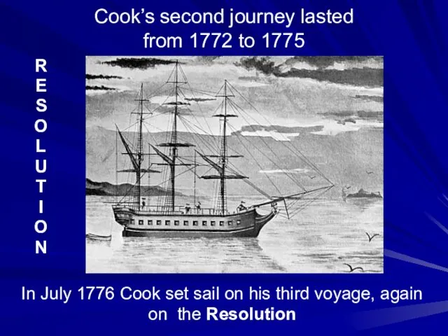 Cook’s second journey lasted from 1772 to 1775 R E