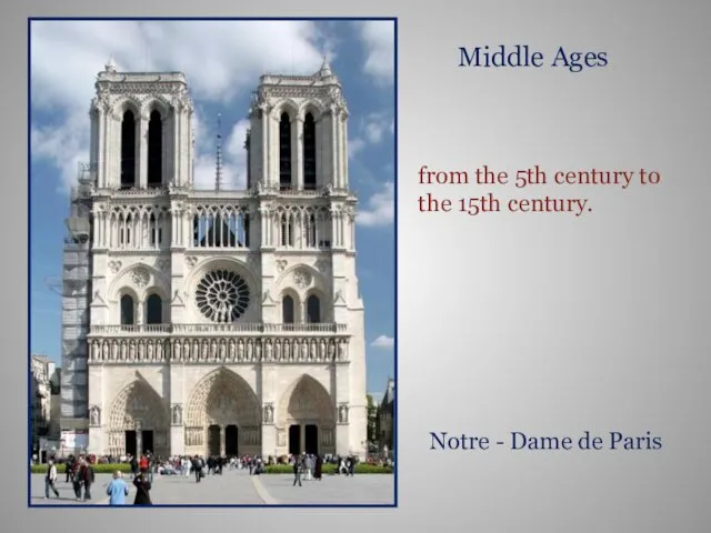 Middle Ages from the 5th century to the 15th century. Notre - Dame de Paris