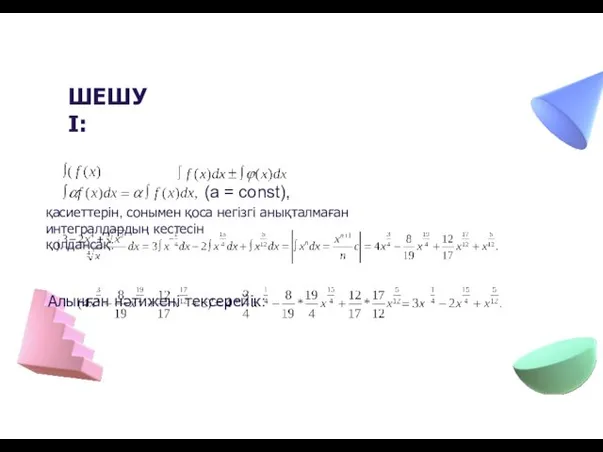 ШЕШУІ: (a = const), қасиеттерін, сонымен қоса негізгі анықталмаған интегралдардың кестесін қолдансақ: Алынған нәтижені тексерейік: