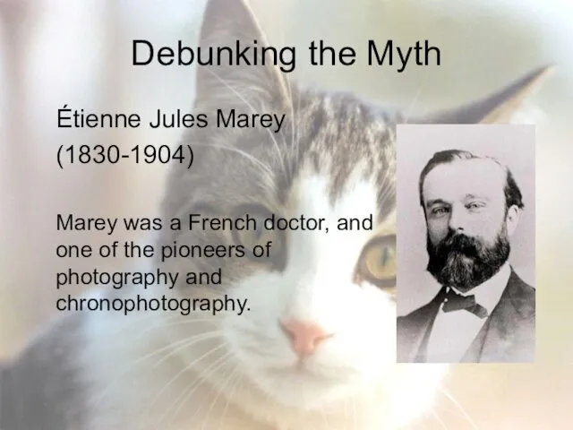 Debunking the Myth Étienne Jules Marey (1830-1904) Marey was a French doctor, and