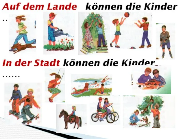 Auf dem Lande können die Kinder …. In der Stadt können die Kinder ……