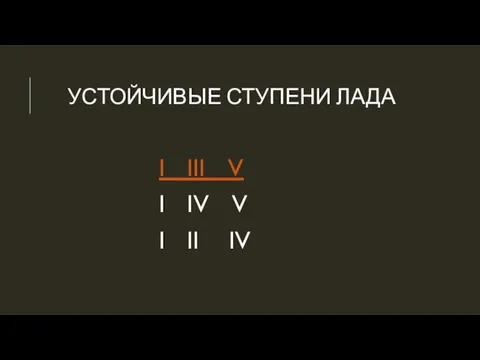 УСТОЙЧИВЫЕ СТУПЕНИ ЛАДА I III V I IV V I II IV