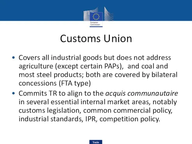 Customs Union Covers all industrial goods but does not address