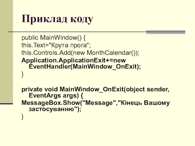 Приклад коду public MainWindow() { this.Text="Крута прога"; this.Controls.Add(new MonthCalendar()); Application.ApplicationExit+=new