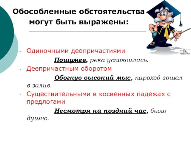 Обособленные обстоятельства могут быть выражены: Одиночными деепричастиями Пошумев, река успокоилась.