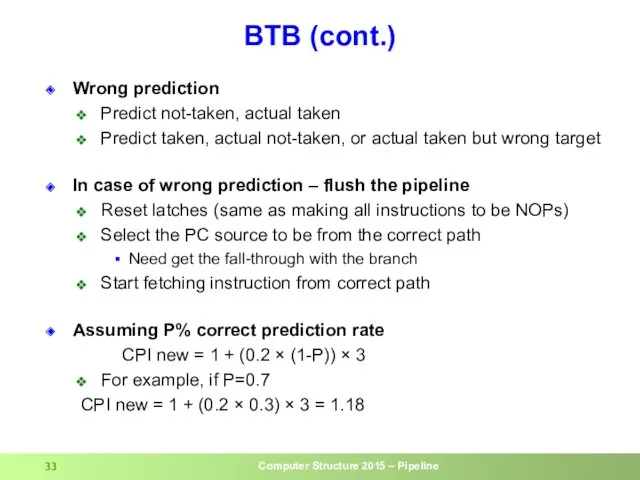BTB (cont.) Wrong prediction Predict not-taken, actual taken Predict taken,