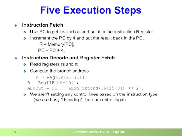 Five Execution Steps Instruction Fetch Use PC to get instruction