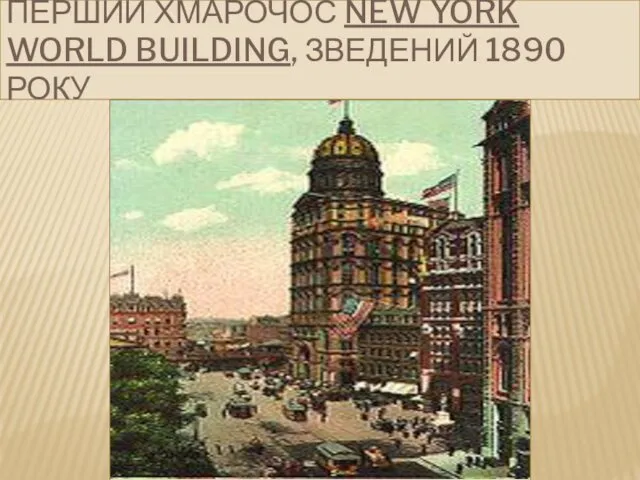 ПЕРШИЙ ХМАРОЧОС NEW YORK WORLD BUILDING, ЗВЕДЕНИЙ 1890 РОКУ