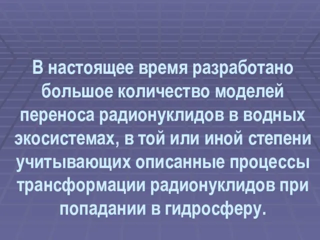 В настоящее время разработано большое количество моделей переноса радионуклидов в