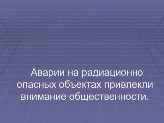 Аварии на радиационно опасных объектах привлекли внимание общественности.