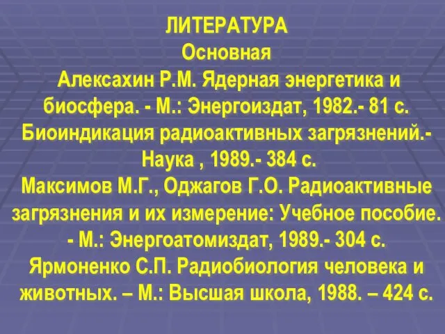 ЛИТЕРАТУРА Основная Алексахин Р.М. Ядерная энергетика и биосфера. - М.: