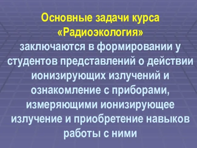 Основные задачи курса «Радиоэкология» заключаются в формировании у студентов представлений