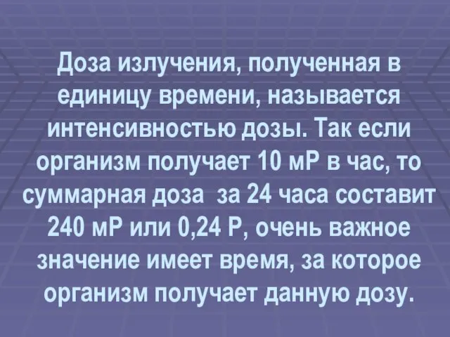 Доза излучения, полученная в единицу времени, называется интенсивностью дозы. Так