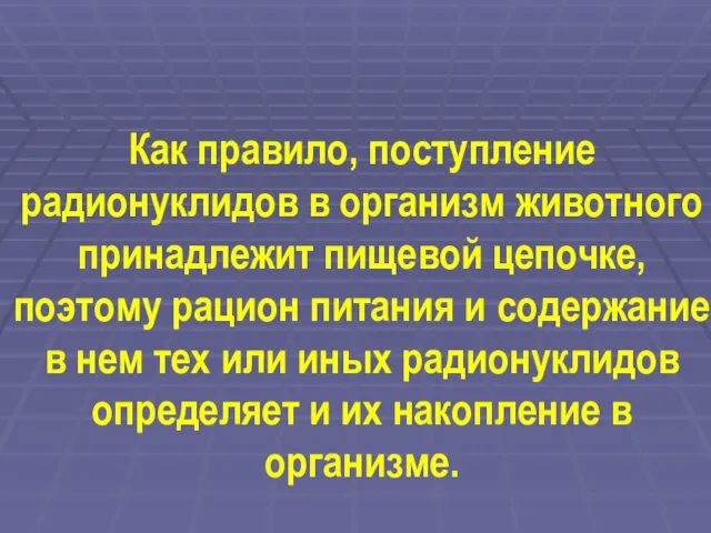 Как правило, поступление радионуклидов в организм животного принадлежит пищевой цепочке,