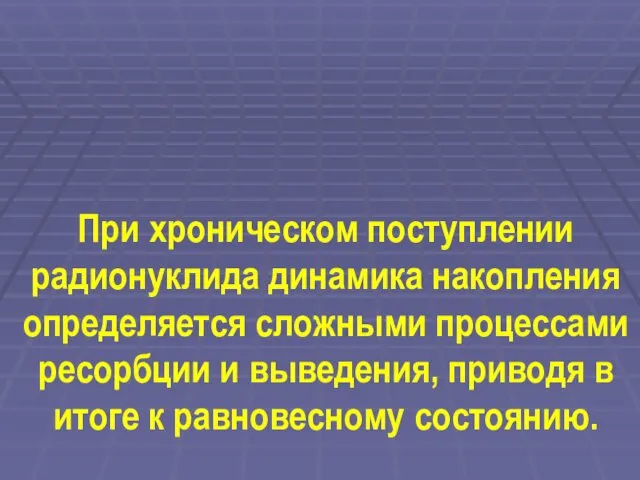 При хроническом поступлении радионуклида динамика накопления определяется сложными процессами ресорбции