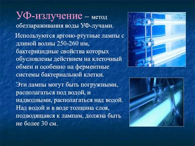 УФ-излучение – метод обеззараживания воды УФ-лучами. Используются аргоно-ртутные лампы с