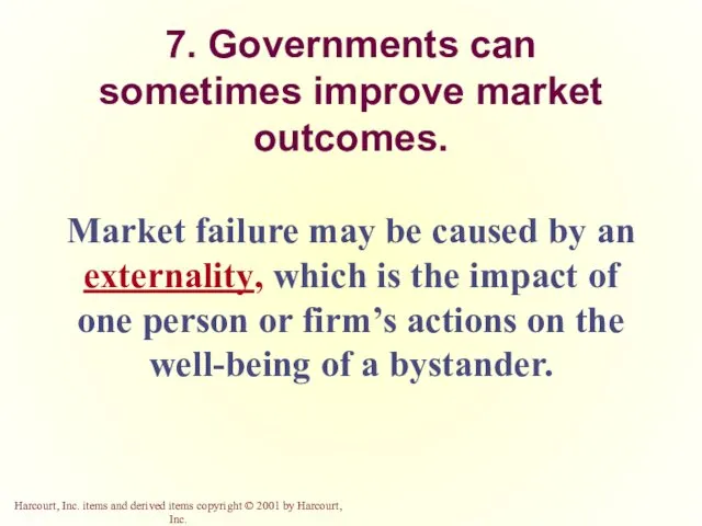 7. Governments can sometimes improve market outcomes. Market failure may