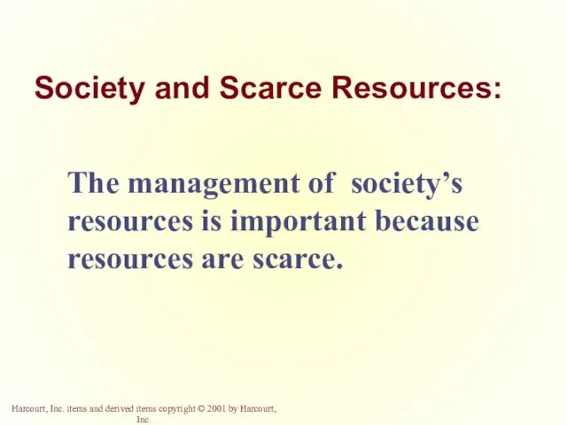 Society and Scarce Resources: The management of society’s resources is important because resources are scarce.