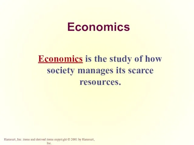 Economics Economics is the study of how society manages its scarce resources.