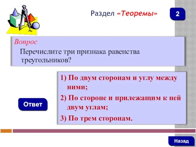 Вопрос Перечислите три признака равенства треугольников? Ответ Раздел «Теоремы» 1)